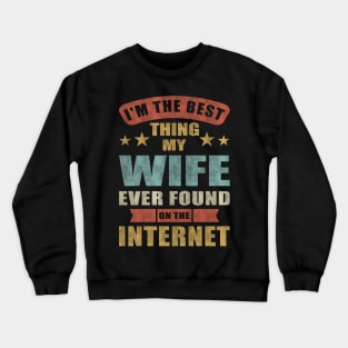 Im The Best Thing My Wife Ever Found On The Internet Crewneck Sweatshirt